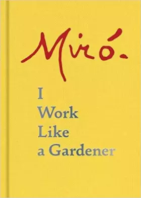 Couverture du produit · Joan Miro: I Work Like a Gardener (Interview with Joan Miro on his creative process)