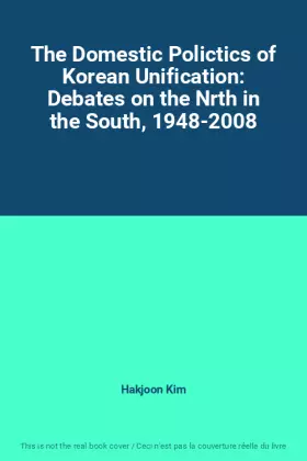 Couverture du produit · The Domestic Polictics of Korean Unification: Debates on the Nrth in the South, 1948-2008