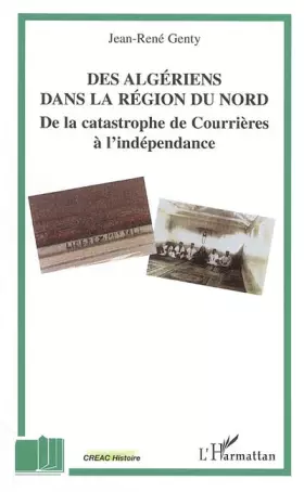 Couverture du produit · Des Algériens dans la région du Nord : de la catastrophe de Courrières à l'indépendance