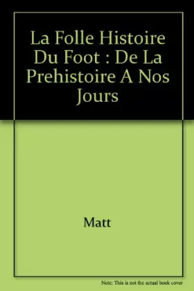 Couverture du produit · La folle histoire du foot : De la préhistoire à nos jours