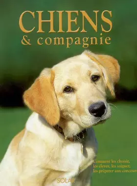 Couverture du produit · Chiens & compagnie. Comment les choisir, les élever, les soigner, les préparer aux concours