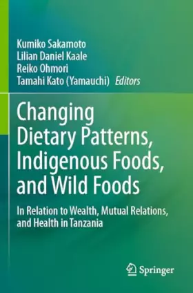Couverture du produit · Changing Dietary Patterns, Indigenous Foods, and Wild Foods: In Relation to Wealth, Mutual Relations, and Health in Tanzania