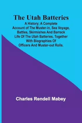 Couverture du produit · The Utah Batteries: A History A complete account of the muster-in, sea voyage, battles, skirmishes and barrack life of the Utah