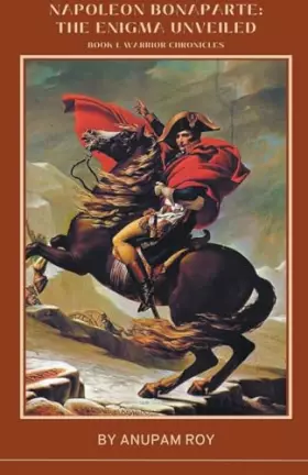 Couverture du produit · Napoleon Bonaparte: The Enigma Unveiled (Warrior Chronicles)