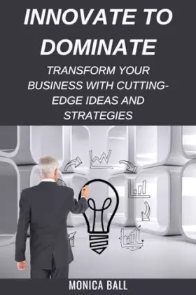 Couverture du produit · Innovate to Dominate: Transform Your Business with Cutting-Edge Ideas and Strategies