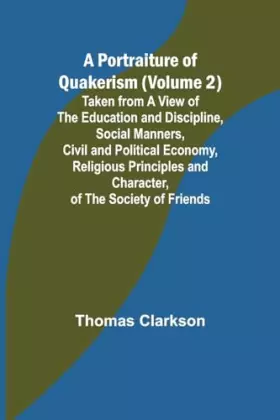 Couverture du produit · A Portraiture of Quakerism (Volume 2) Taken from a View of the Education and Discipline, Social Manners, Civil and Political Ec
