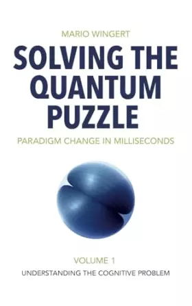 Couverture du produit · Solving the Quantum Puzzle. Paradigm Change in Milliseconds: Volume 1: Understanding the Cognitive Problem