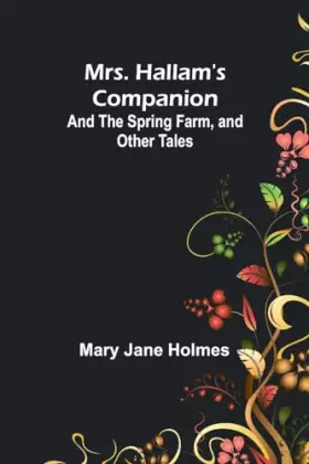 Couverture du produit · Mrs. Hallam's Companion and The Spring Farm, and other tales