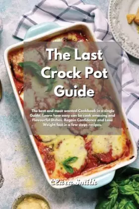 Couverture du produit · The Last Crock Pot Guide: The Best and most wanted Recipes in a single book. Learn how easy can be cook amazing and Flavourful