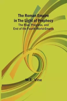 Couverture du produit · The Roman Empire in the Light of Prophecy The Rise, Progress, and End of the Fourth World-empire