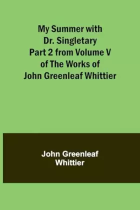 Couverture du produit · My Summer with Dr. Singletary Part 2 from Volume V of The Works of John Greenleaf Whittier