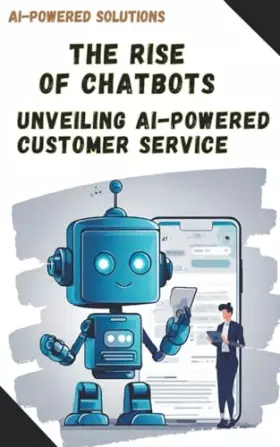 Couverture du produit · The Rise of Chatbots: Unveiling AI-Powered Customer Service (Ai-Powered Solutions)