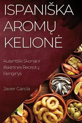 Couverture du produit · Ispaniska Aromų Kelione: Autentiski Skoniai ir Isskirtines Receptų Renginys (Lithuanian Edition)