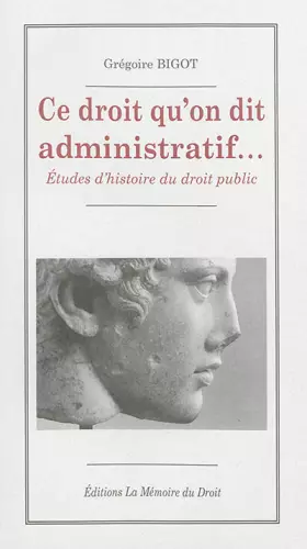 Couverture du produit · Ce droit qu'on dit administratif... : Etudes d'histoire du droit public