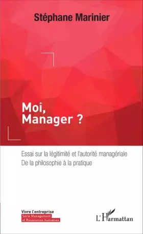 Couverture du produit · Moi, Manager ?: Essai sur la légitimité et l'autorité managériale, de la philosophie à la pratique