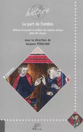 Couverture du produit · La part de l'ombre : Artisans du pouvoir et arbitres des rapports sociaux (VIIIe-XVe siècles)