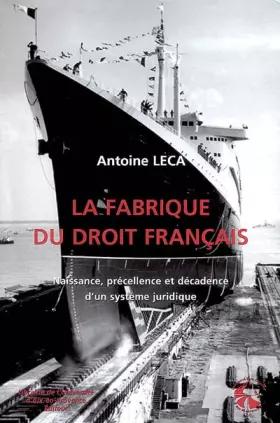 Couverture du produit · La fabrique du droit français: Naissance, précellence et décadence d'un système juridique.