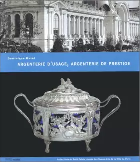 Couverture du produit · Argenterie d'usage, argenterie de prestige : Collections du Musée du Petit Palais, XVIIIe-XIXe siècles