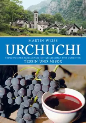 Couverture du produit · Urchuchi. Tessin und Misox: Südschweizer Restaurants mit Geschichten und Gerichten