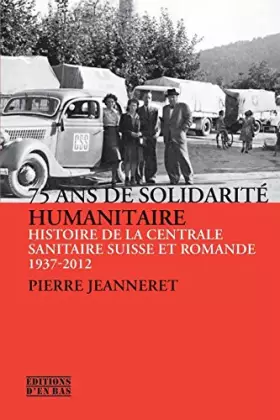 Couverture du produit · 75 ans de solidarité humanitaire : Histoire de la Centrale Sanitaire Suisse et Romande (1937-2012)