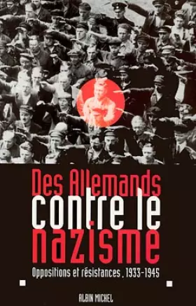 Couverture du produit · Des Allemands contre le nazisme. Oppositions et résistances, 1933-1945
