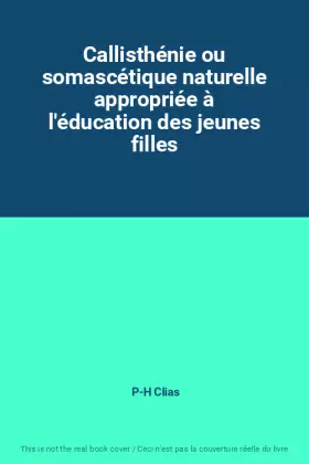 Couverture du produit · Callisthénie ou somascétique naturelle appropriée à l'éducation des jeunes filles