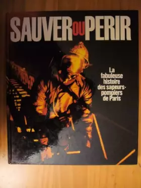 Couverture du produit · Sauver ou perir. la fabuleuse histoire des sapeurs pompiers de paris