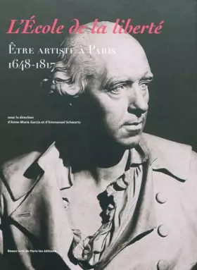 Couverture du produit · L'ECOLE DE LA LIBERTE - ETRE ARTISTE A PARIS 1648-1817