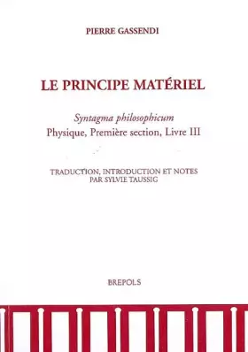 Couverture du produit · Le principe matériel, c'est-à-dire la matière première des choses : Syntagma philosophicum, physique, première section, livre I