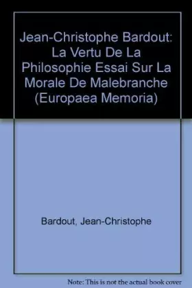 Couverture du produit · Jean-Christophe Bardout: La Vertu De La Philosophie Essai Sur La Morale De Malebranche (Europaea Memoria)
