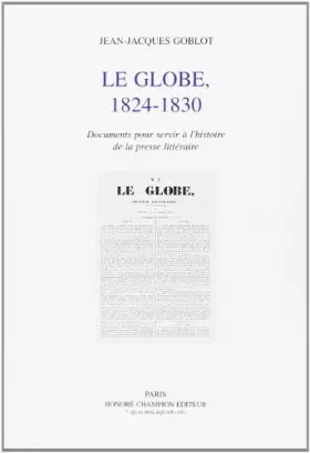 Couverture du produit · Le Globe, 1824-1830: Documents pour servir à l'histoire de la presse littéraire