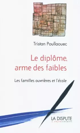 Couverture du produit · Le diplôme, arme des faibles. Les familles ouvrières et l'école