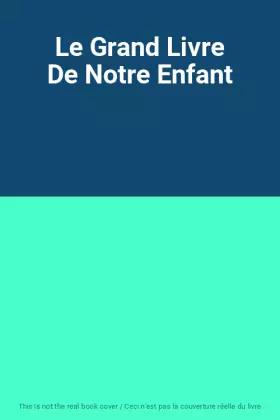 Couverture du produit · Le Grand Livre De Notre Enfant