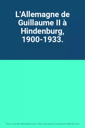 Couverture du produit · L'Allemagne de Guillaume II à Hindenburg, 1900-1933.
