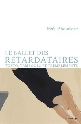 Couverture du produit · Le ballet des retardataires : Tokyo, tambours et tremblements