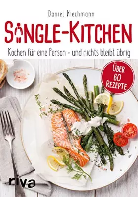 Couverture du produit · Single-Kitchen: Kochen für eine Person – und nichts bleibt übrig: Kochen für eine Person - und nichts bleibt übrig. Über 60 Rez