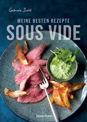 Couverture du produit · Sous Vide - Die besten Rezepte für zartes Fleisch, saftigen Fisch und aromatisches Gemüse: Die schonende Garmethode - so bleibt