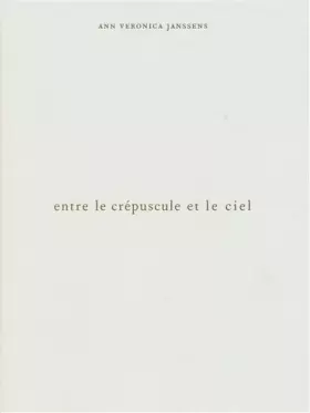 Couverture du produit · Ann Véronica Janssens, Entre le crépuscule et le ciel
