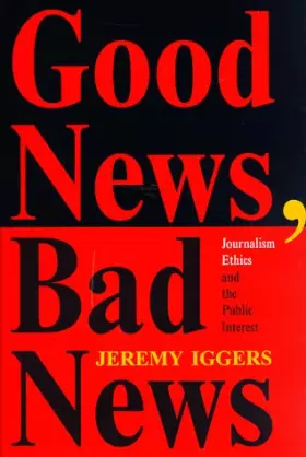 Couverture du produit · Good News, Bad News: Journalism Ethics And The Public Interest (Critical Studies in Communication and in the Cultural Industrie