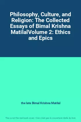 Couverture du produit · Philosophy, Culture, and Religion: The Collected Essays of Bimal Krishna MatilalVolume 2: Ethics and Epics