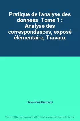 Couverture du produit · Pratique de l'analyse des données Tome 1 : Analyse des correspondances, exposé élémentaire, Travaux