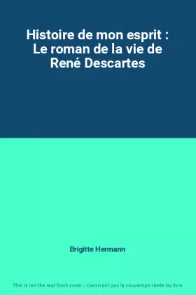 Couverture du produit · Histoire de mon esprit : Le roman de la vie de René Descartes