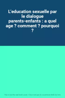 Couverture du produit · L'education sexuelle par le dialogue parents-enfants : a quel age ? comment ? pourquoi ?