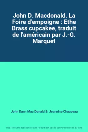 Couverture du produit · John D. Macdonald. La Foire d'empoigne : Ethe Brass cupcakee, traduit de l'américain par J.-G. Marquet