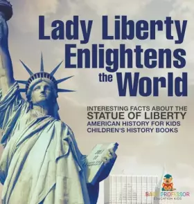 Couverture du produit · Lady Liberty Enlightens the World: Interesting Facts about the Statue of Liberty - American History for Kids Children's History