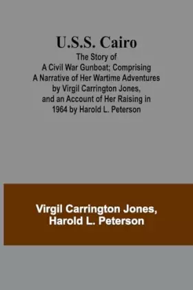 Couverture du produit · U.S.S. Cairo: The Story of a Civil War Gunboat Comprising a Narrative of Her Wartime Adventures by Virgil Carrington Jones, and