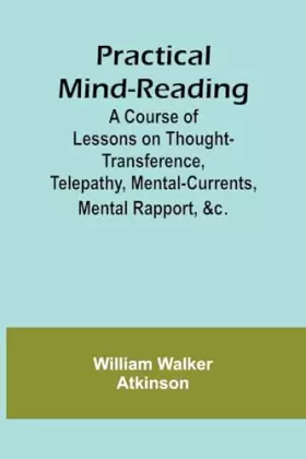 Couverture du produit · Practical Mind-Reading A Course of Lessons on Thought-Transference, Telepathy, Mental-Currents, Mental Rapport, &c.