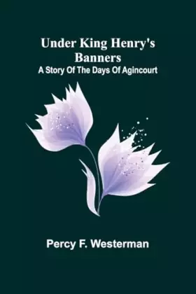 Couverture du produit · Under King Henry's Banners: A story of the days of Agincourt