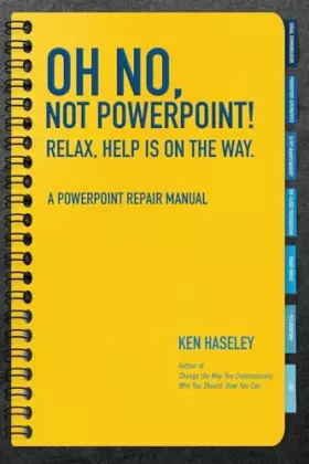 Couverture du produit · Oh No, Not PowerPoint! Relax, Help Is on the Way.: A PowerPoint Repair Manual