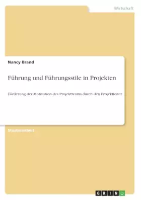 Couverture du produit · Führung und Führungsstile in Projekten: Förderung der Motivation des Projektteams durch den Projektleiter